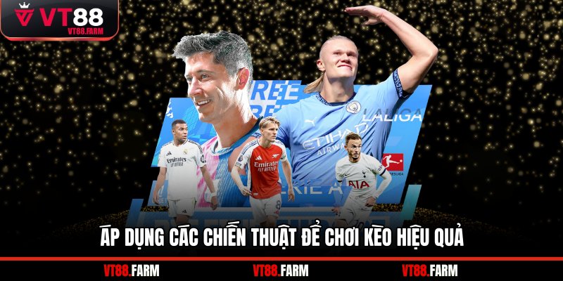 Áp dụng các chiến thuật để chơi kèo hiệu quả