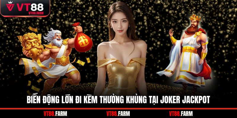 Biến động lớn đi kèm thưởng khủng tại Joker Jackpot