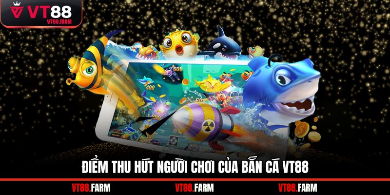 Điểm thu hút người chơi của bắn cá VT88