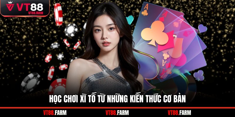 Học chơi xì tố từ những kiến thức cơ bản