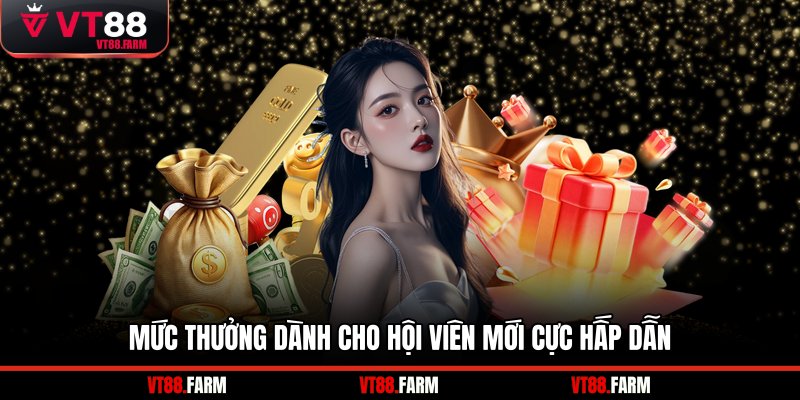 Mức thưởng dành cho hội viên mới cực hấp dẫn